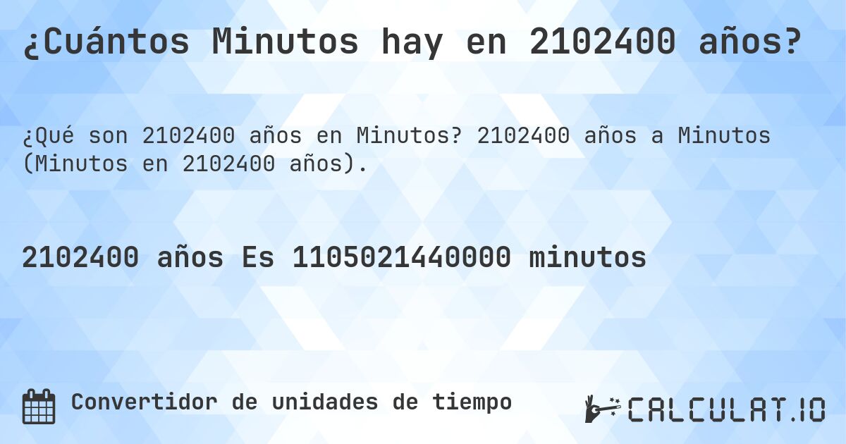 ¿Cuántos Minutos hay en 2102400 años?. 2102400 años a Minutos (Minutos en 2102400 años).