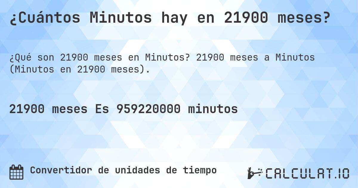 ¿Cuántos Minutos hay en 21900 meses?. 21900 meses a Minutos (Minutos en 21900 meses).