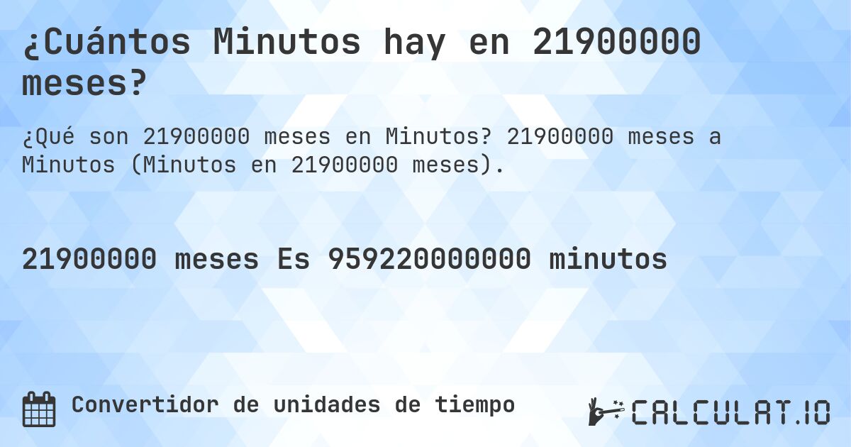 ¿Cuántos Minutos hay en 21900000 meses?. 21900000 meses a Minutos (Minutos en 21900000 meses).
