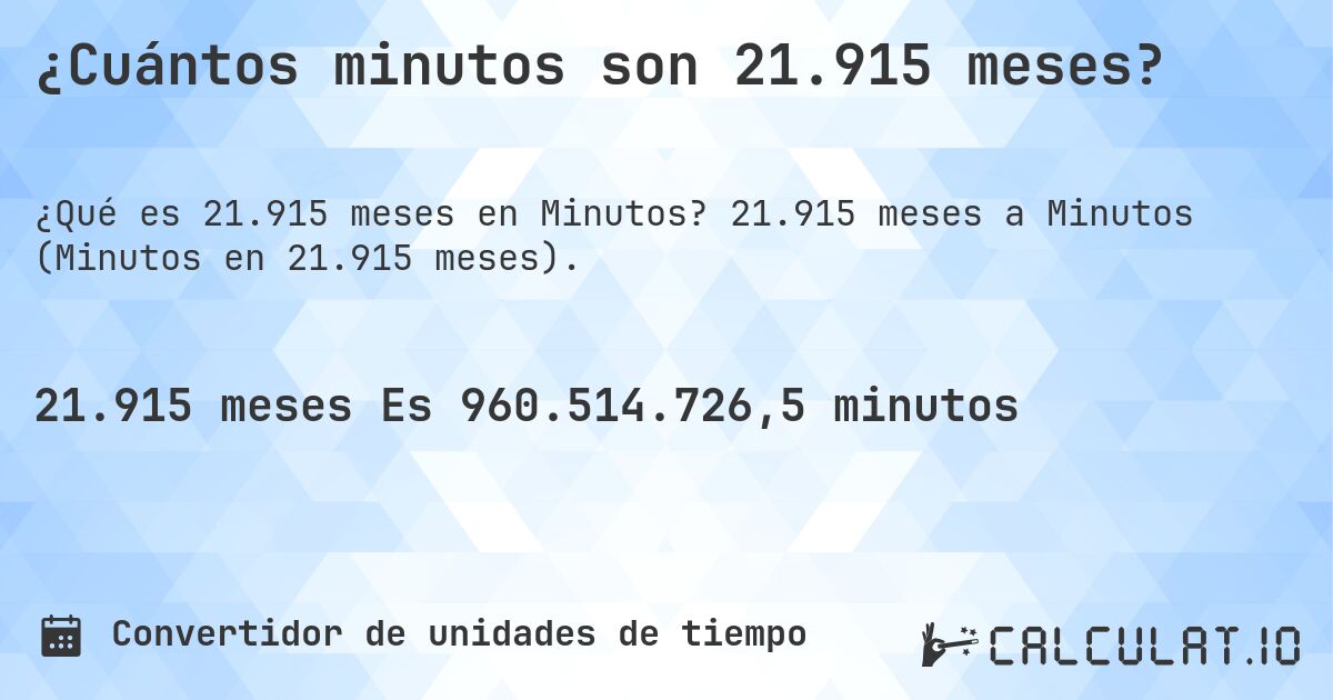 ¿Cuántos minutos son 21.915 meses?. 21.915 meses a Minutos (Minutos en 21.915 meses).
