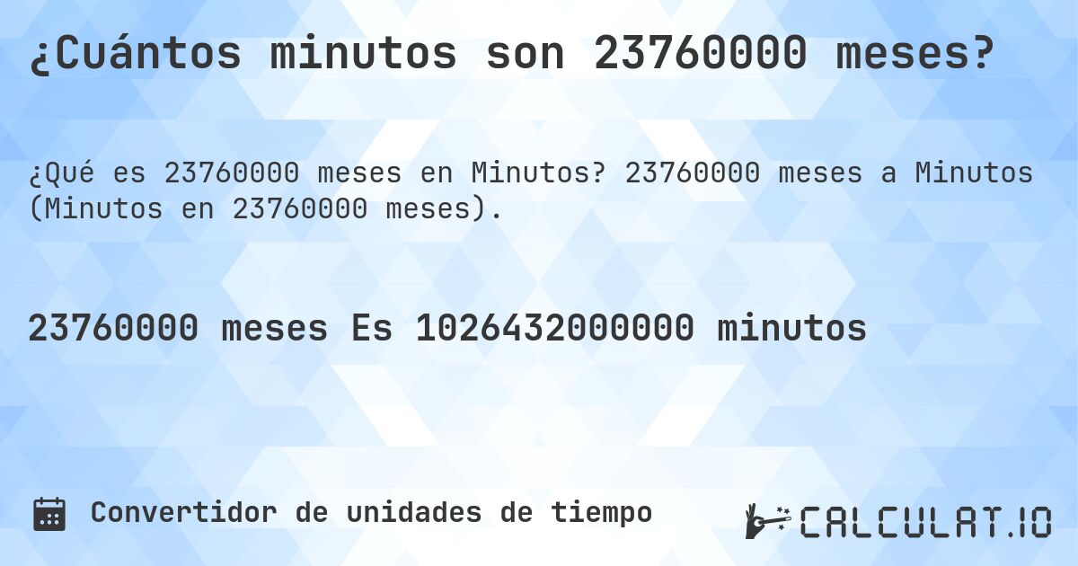 ¿Cuántos minutos son 23760000 meses?. 23760000 meses a Minutos (Minutos en 23760000 meses).