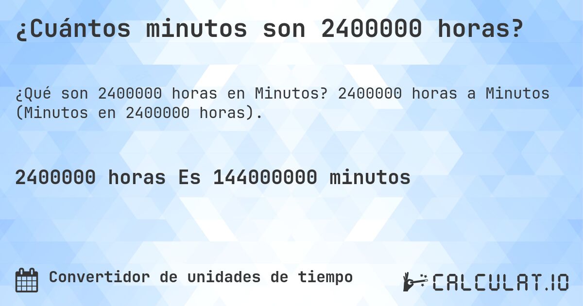 ¿Cuántos minutos son 2400000 horas?. 2400000 horas a Minutos (Minutos en 2400000 horas).