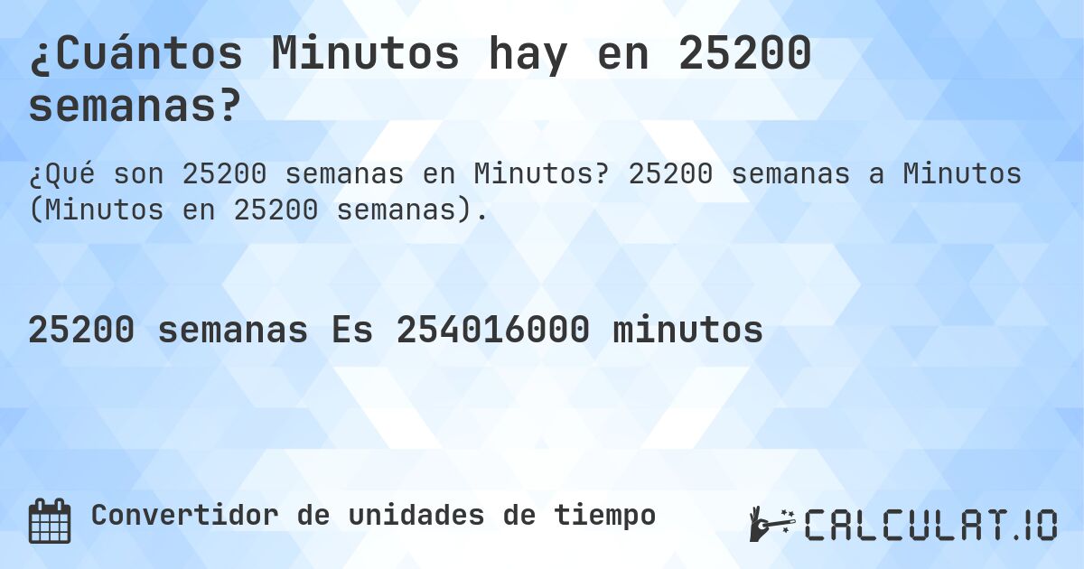 ¿Cuántos Minutos hay en 25200 semanas?. 25200 semanas a Minutos (Minutos en 25200 semanas).