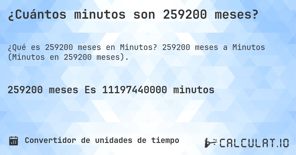 ¿Cuántos minutos son 259200 meses?. 259200 meses a Minutos (Minutos en 259200 meses).