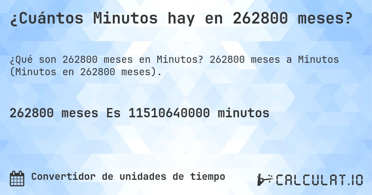 ¿Cuántos Minutos hay en 262800 meses?. 262800 meses a Minutos (Minutos en 262800 meses).