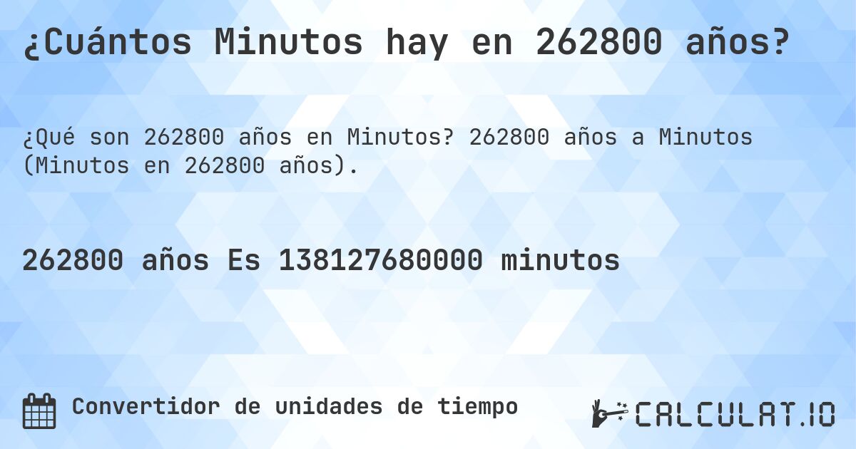 ¿Cuántos Minutos hay en 262800 años?. 262800 años a Minutos (Minutos en 262800 años).