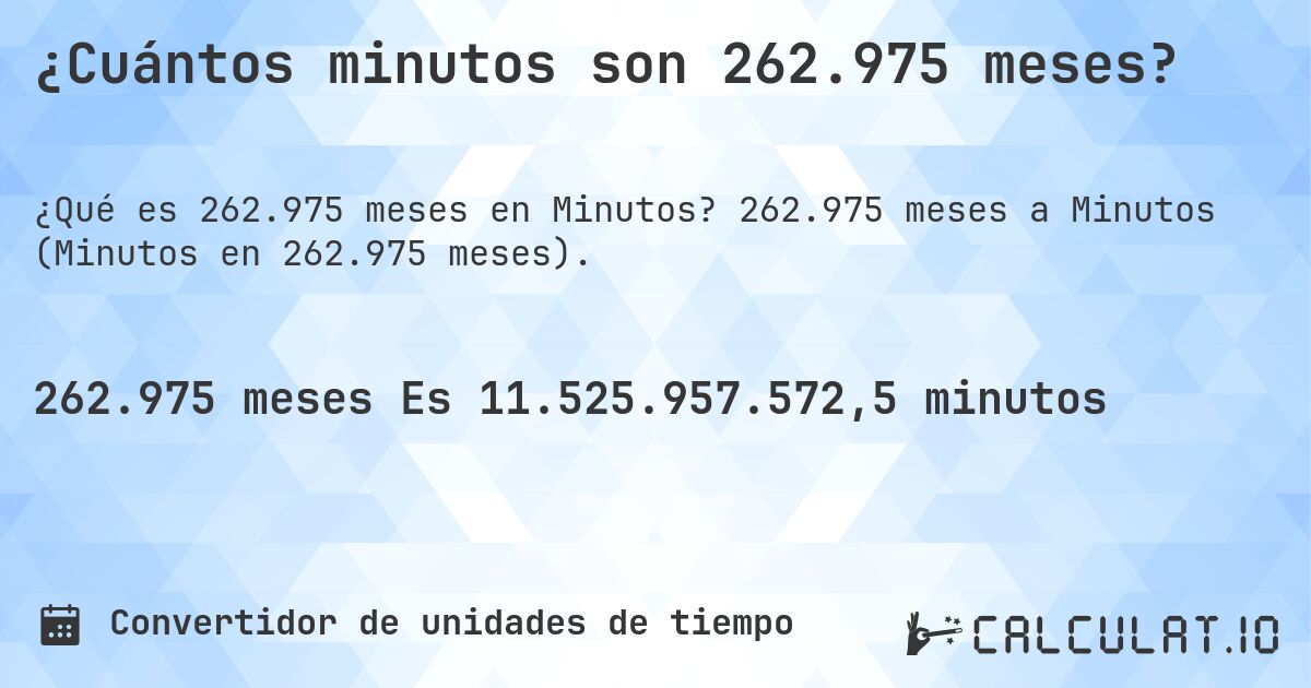 ¿Cuántos minutos son 262.975 meses?. 262.975 meses a Minutos (Minutos en 262.975 meses).