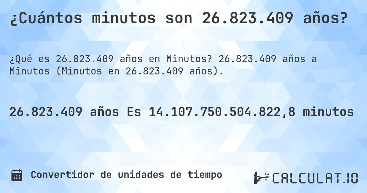 ¿Cuántos minutos son 26.823.409 años?. 26.823.409 años a Minutos (Minutos en 26.823.409 años).