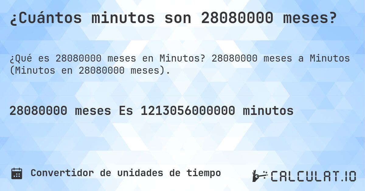 ¿Cuántos minutos son 28080000 meses?. 28080000 meses a Minutos (Minutos en 28080000 meses).