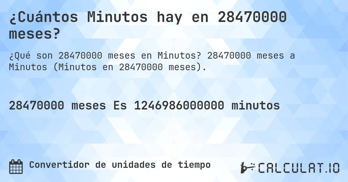 ¿Cuántos Minutos hay en 28470000 meses?. 28470000 meses a Minutos (Minutos en 28470000 meses).