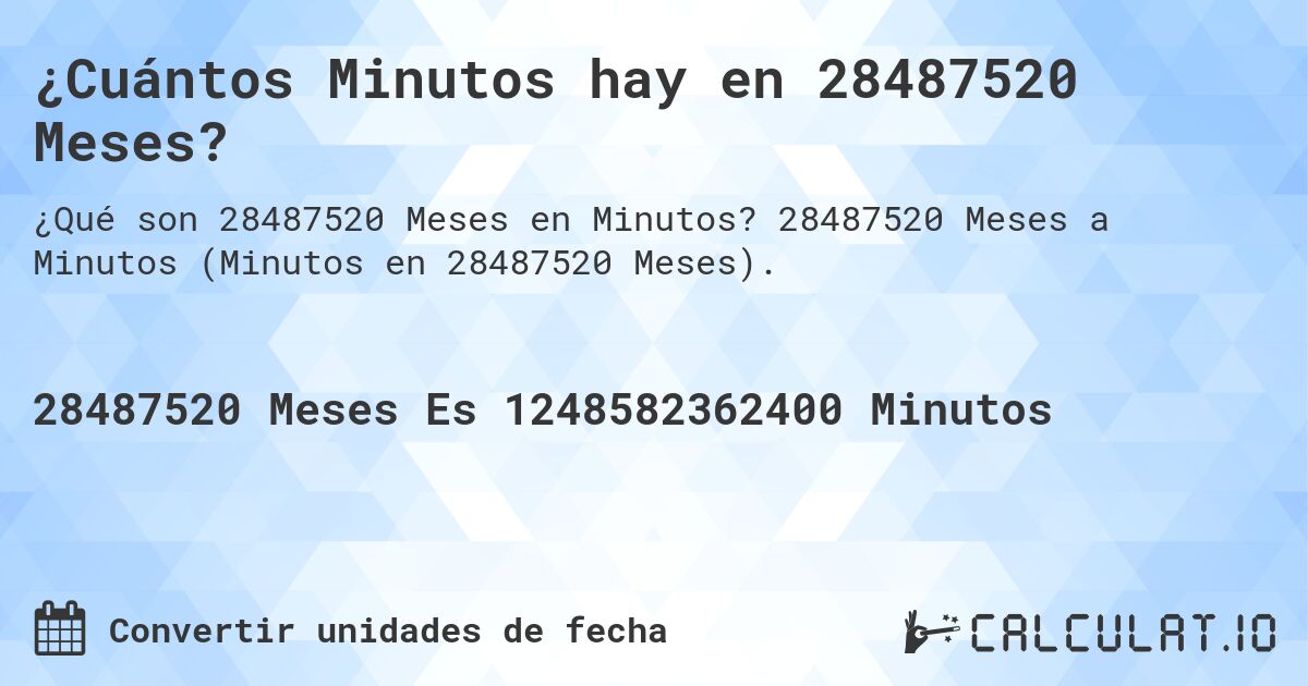 ¿Cuántos Minutos hay en 28487520 Meses?. 28487520 Meses a Minutos (Minutos en 28487520 Meses).