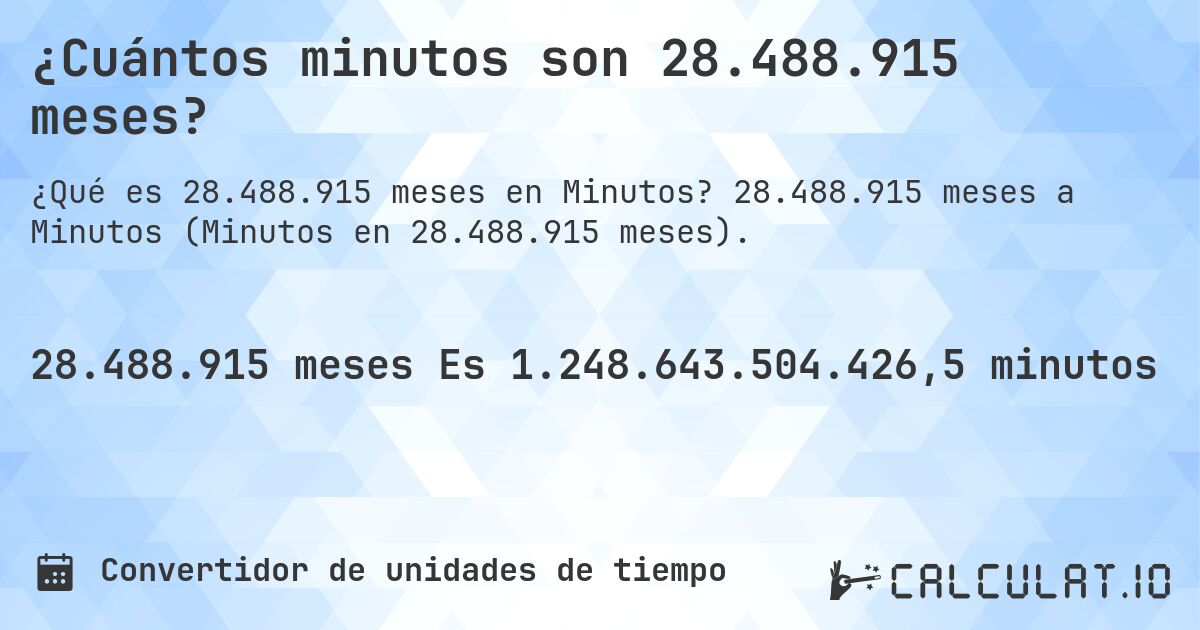 ¿Cuántos minutos son 28.488.915 meses?. 28.488.915 meses a Minutos (Minutos en 28.488.915 meses).