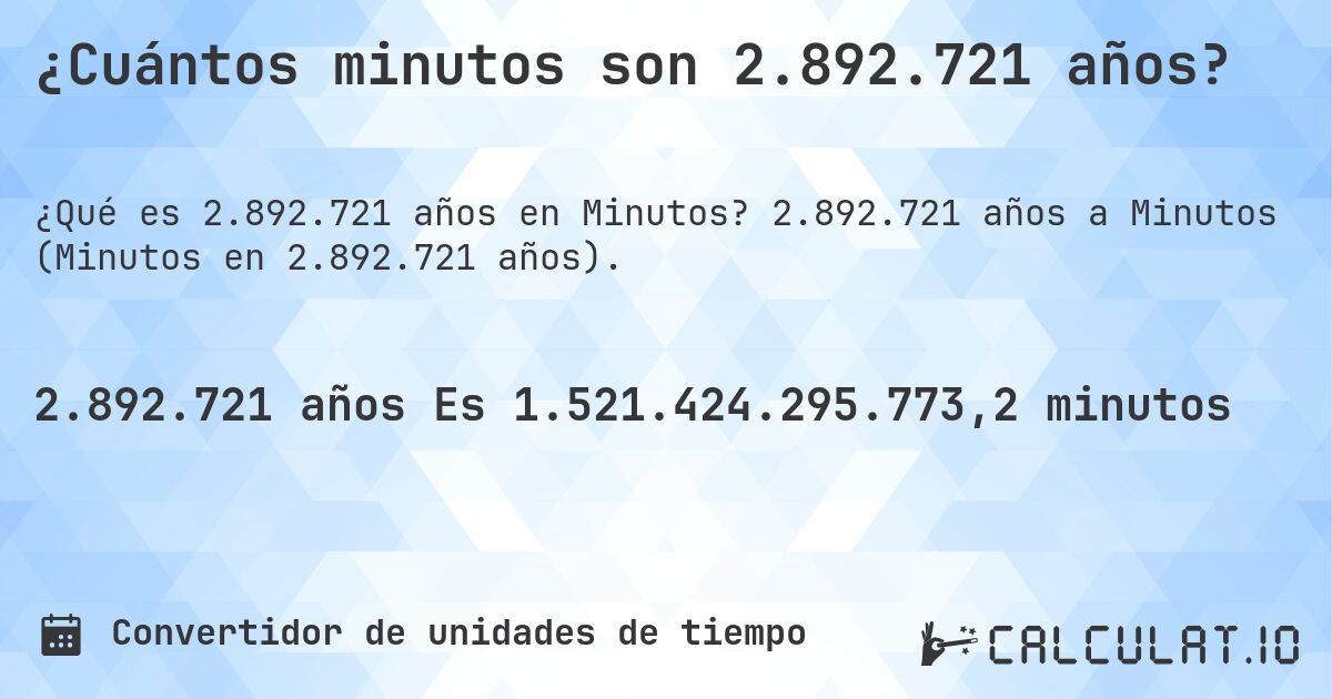¿Cuántos minutos son 2.892.721 años?. 2.892.721 años a Minutos (Minutos en 2.892.721 años).
