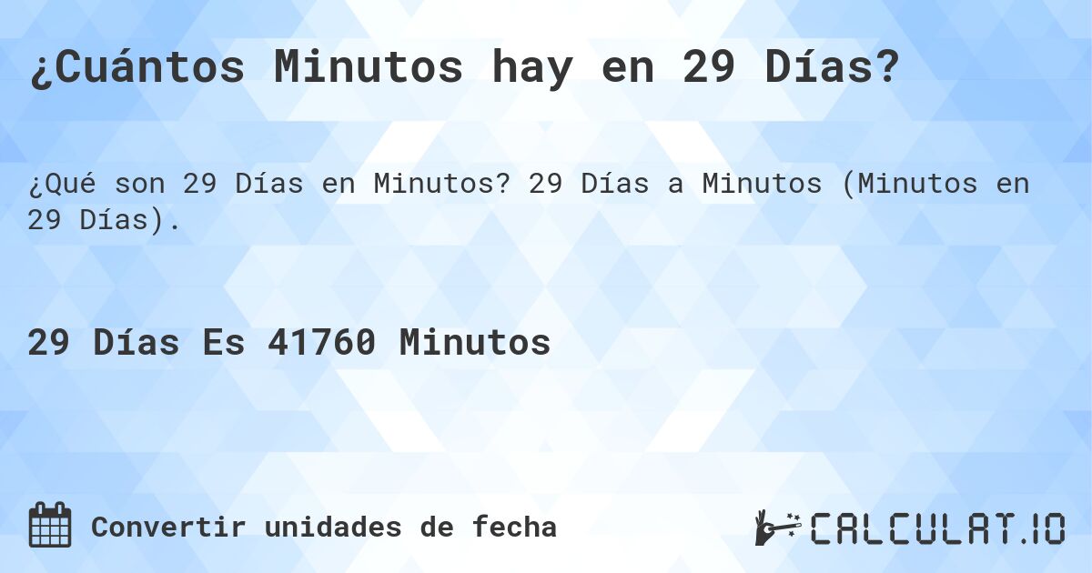 ¿Cuántos Minutos hay en 29 Días?. 29 Días a Minutos (Minutos en 29 Días).