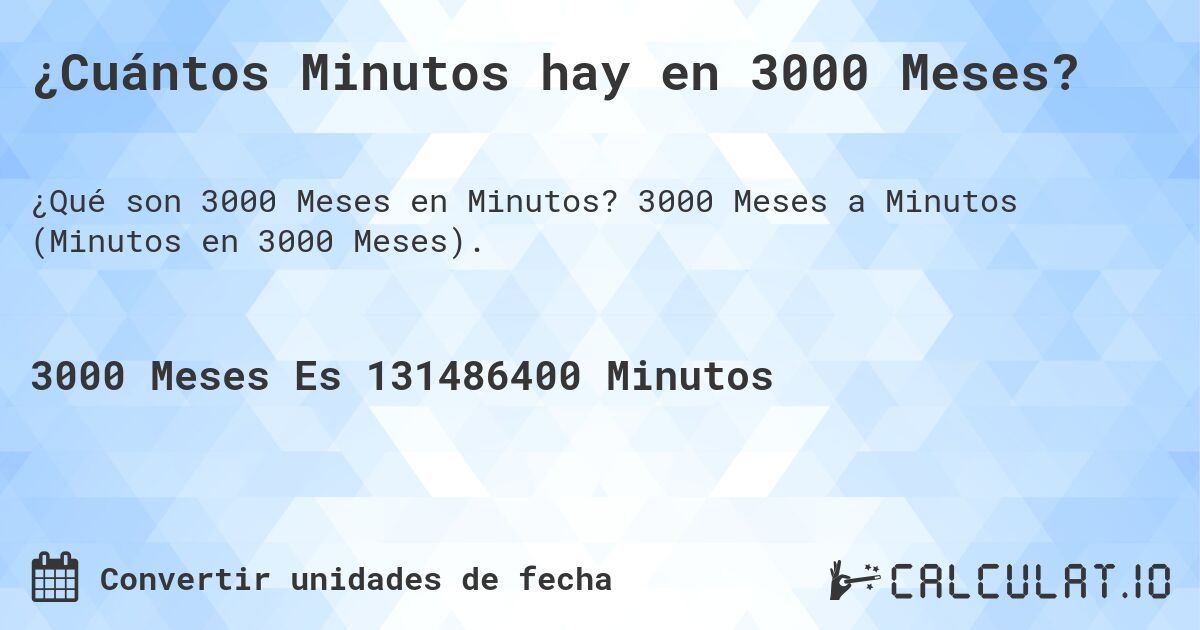 ¿Cuántos Minutos hay en 3000 Meses?. 3000 Meses a Minutos (Minutos en 3000 Meses).