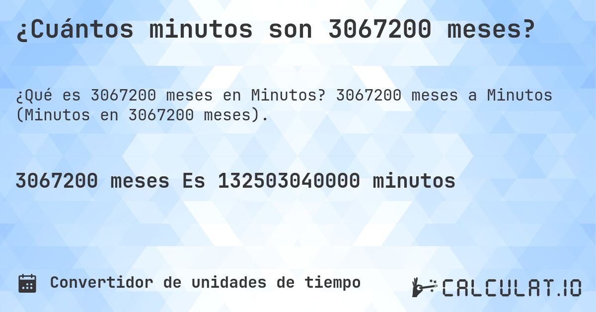 ¿Cuántos minutos son 3067200 meses?. 3067200 meses a Minutos (Minutos en 3067200 meses).