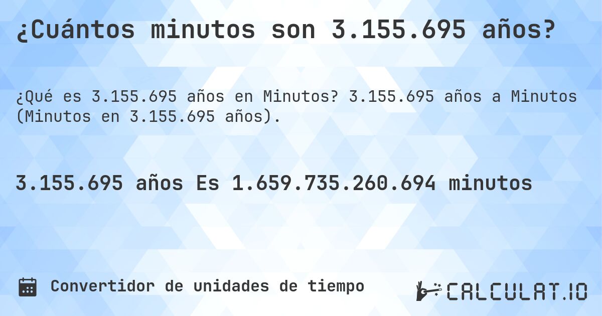 ¿Cuántos minutos son 3.155.695 años?. 3.155.695 años a Minutos (Minutos en 3.155.695 años).