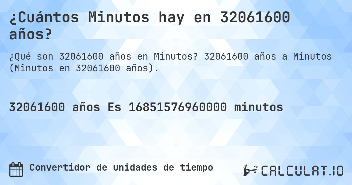 ¿Cuántos Minutos hay en 32061600 años?. 32061600 años a Minutos (Minutos en 32061600 años).