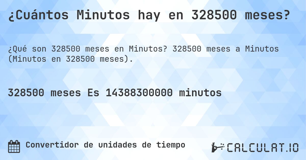 ¿Cuántos Minutos hay en 328500 meses?. 328500 meses a Minutos (Minutos en 328500 meses).