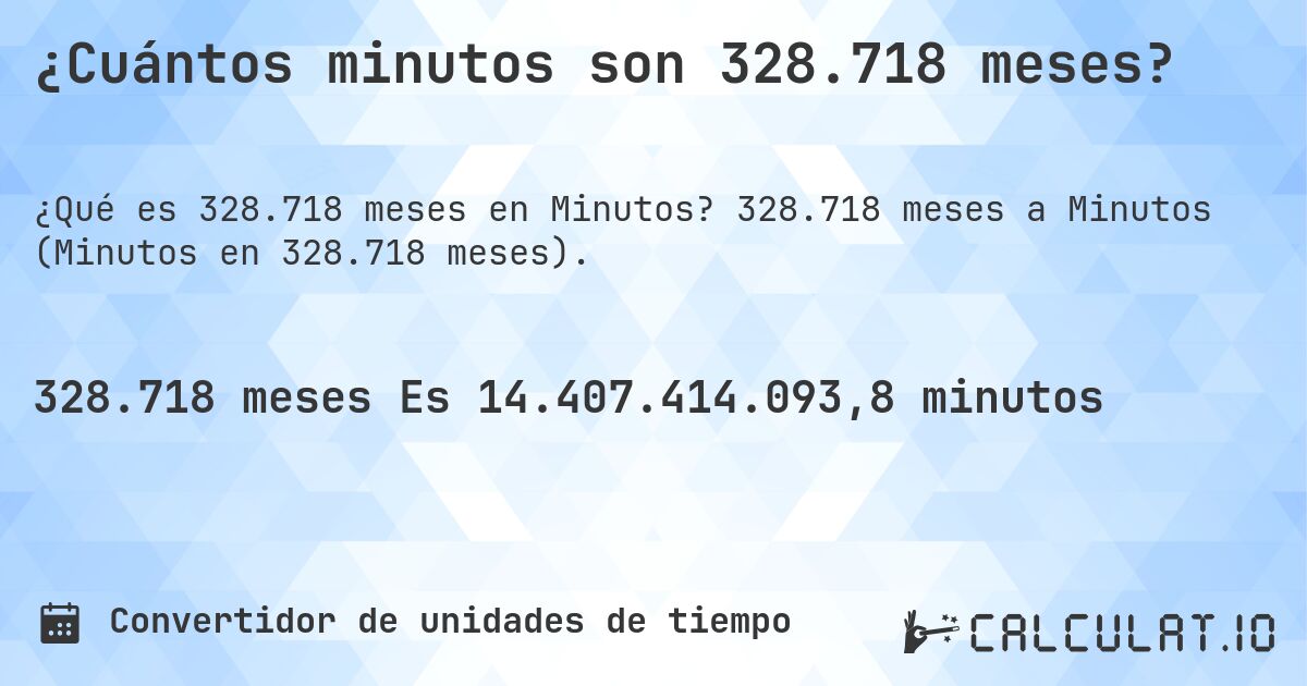 ¿Cuántos minutos son 328.718 meses?. 328.718 meses a Minutos (Minutos en 328.718 meses).