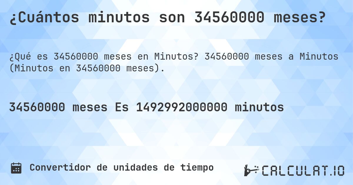 ¿Cuántos minutos son 34560000 meses?. 34560000 meses a Minutos (Minutos en 34560000 meses).