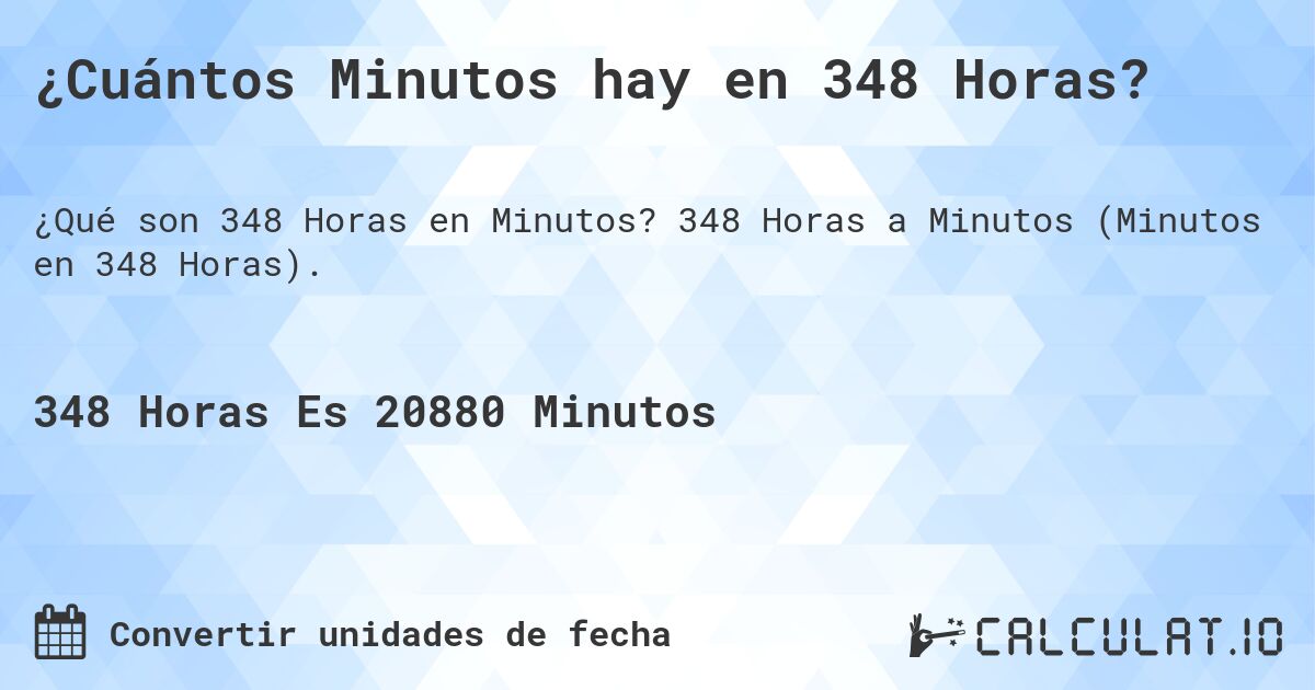 ¿Cuántos Minutos hay en 348 Horas?. 348 Horas a Minutos (Minutos en 348 Horas).