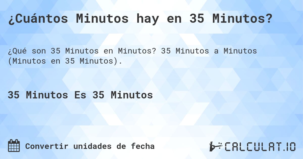 ¿Cuántos Minutos hay en 35 Minutos?. 35 Minutos a Minutos (Minutos en 35 Minutos).