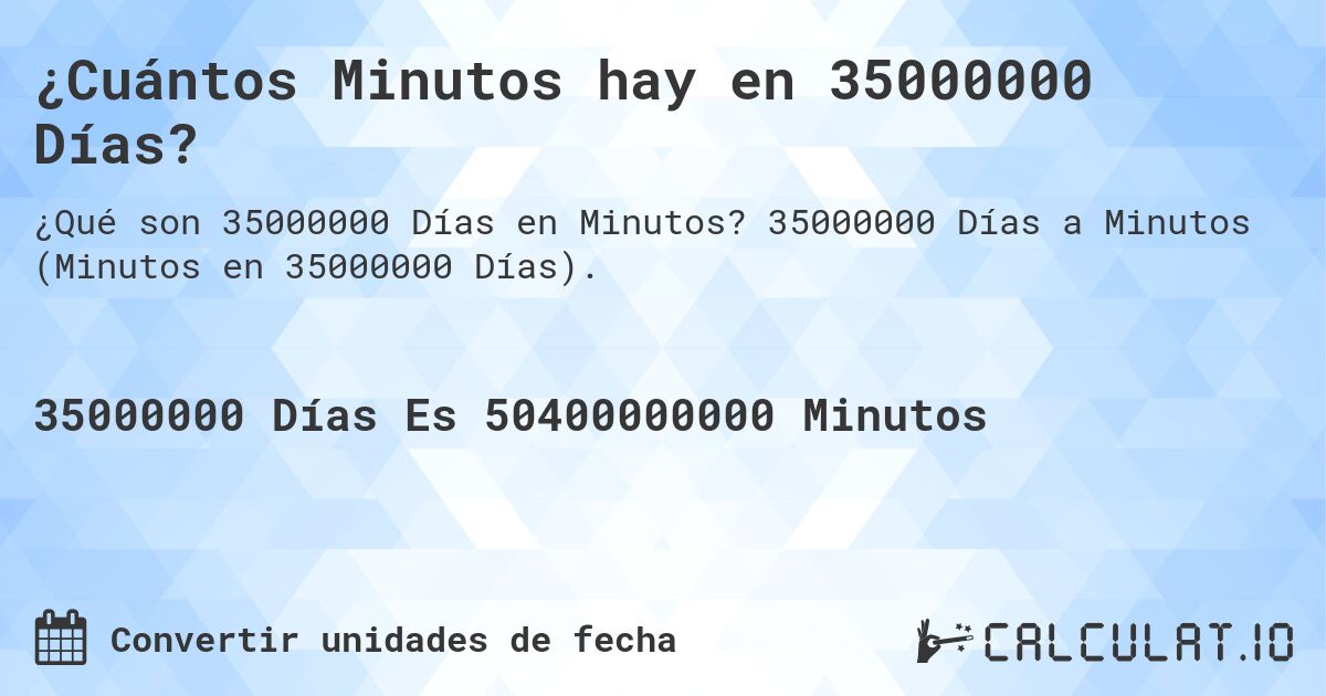 ¿Cuántos Minutos hay en 35000000 Días?. 35000000 Días a Minutos (Minutos en 35000000 Días).