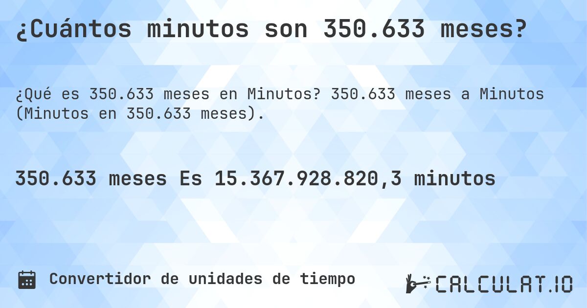 ¿Cuántos minutos son 350.633 meses?. 350.633 meses a Minutos (Minutos en 350.633 meses).