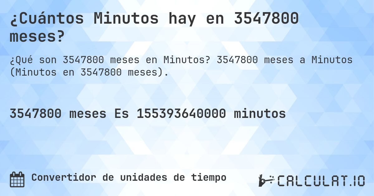 ¿Cuántos Minutos hay en 3547800 meses?. 3547800 meses a Minutos (Minutos en 3547800 meses).