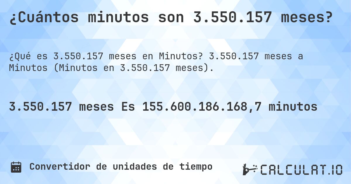 ¿Cuántos minutos son 3.550.157 meses?. 3.550.157 meses a Minutos (Minutos en 3.550.157 meses).