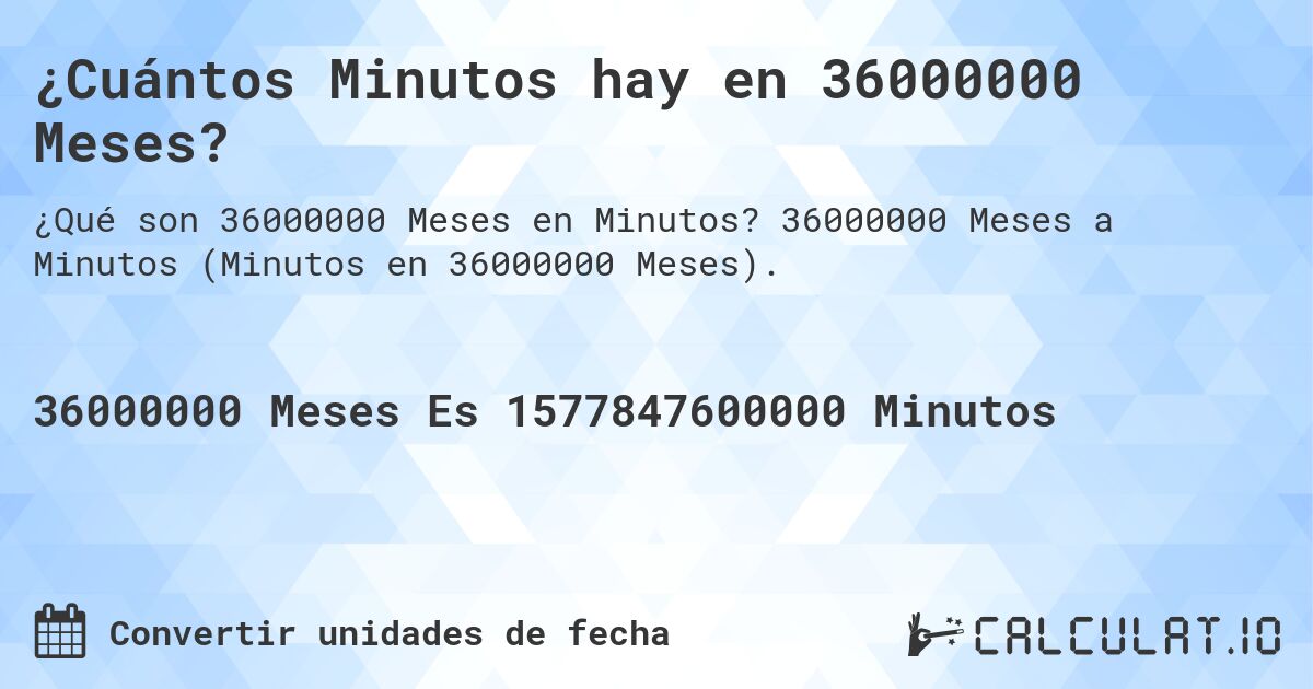 ¿Cuántos Minutos hay en 36000000 Meses?. 36000000 Meses a Minutos (Minutos en 36000000 Meses).