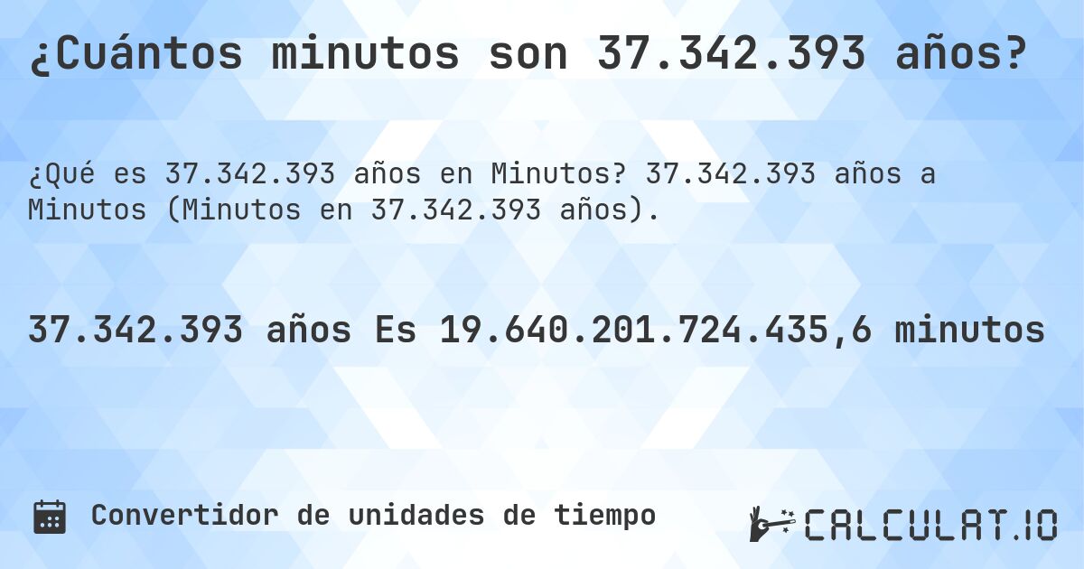 ¿Cuántos minutos son 37.342.393 años?. 37.342.393 años a Minutos (Minutos en 37.342.393 años).
