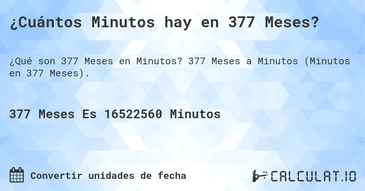 ¿Cuántos Minutos hay en 377 Meses?. 377 Meses a Minutos (Minutos en 377 Meses).