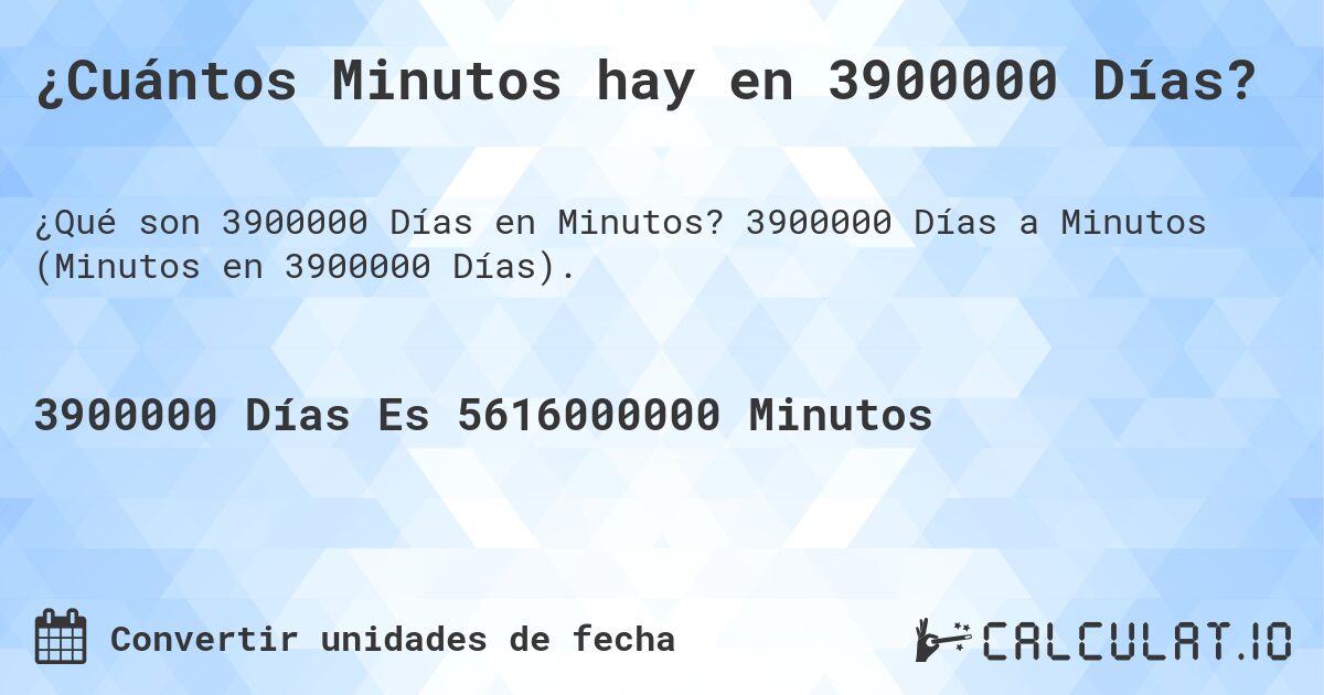 ¿Cuántos Minutos hay en 3900000 Días?. 3900000 Días a Minutos (Minutos en 3900000 Días).