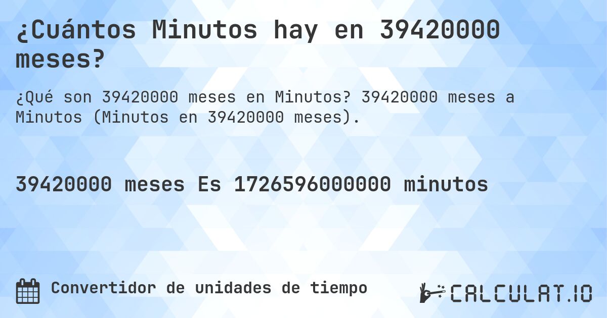 ¿Cuántos Minutos hay en 39420000 meses?. 39420000 meses a Minutos (Minutos en 39420000 meses).