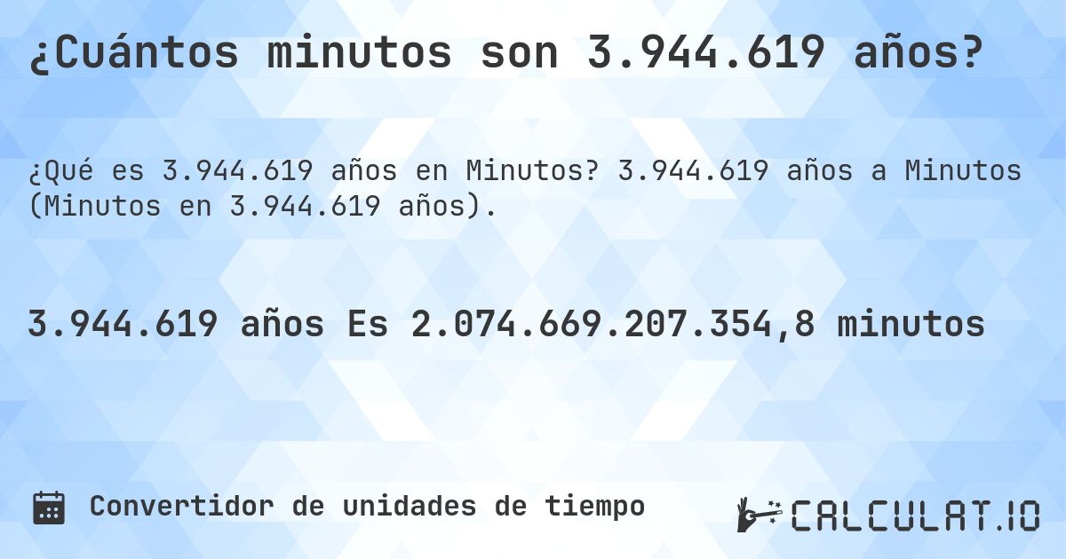 ¿Cuántos minutos son 3.944.619 años?. 3.944.619 años a Minutos (Minutos en 3.944.619 años).