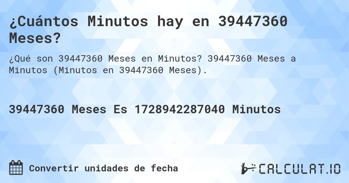 ¿Cuántos Minutos hay en 39447360 Meses?. 39447360 Meses a Minutos (Minutos en 39447360 Meses).