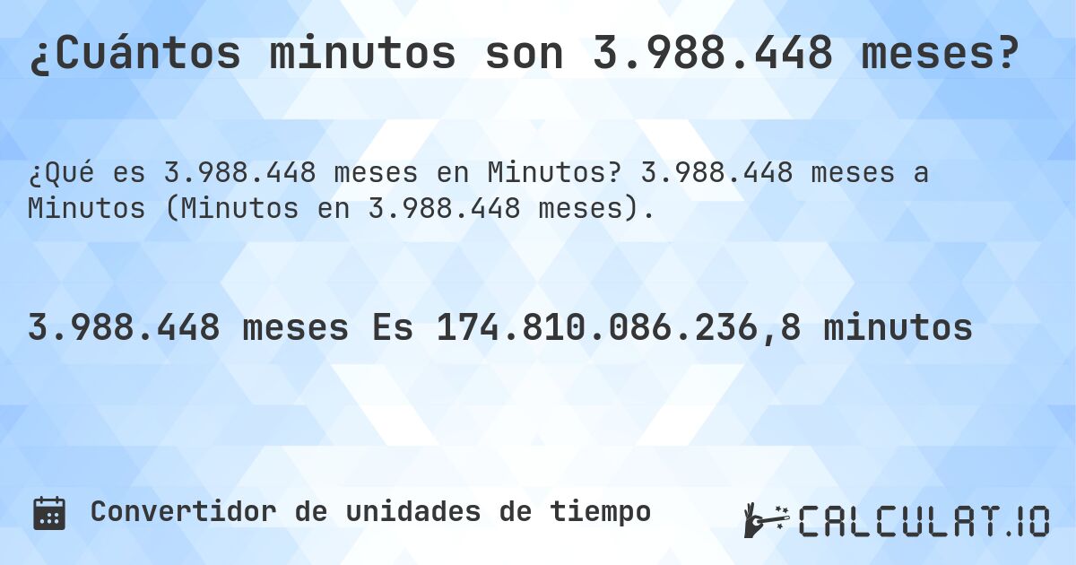 ¿Cuántos minutos son 3.988.448 meses?. 3.988.448 meses a Minutos (Minutos en 3.988.448 meses).