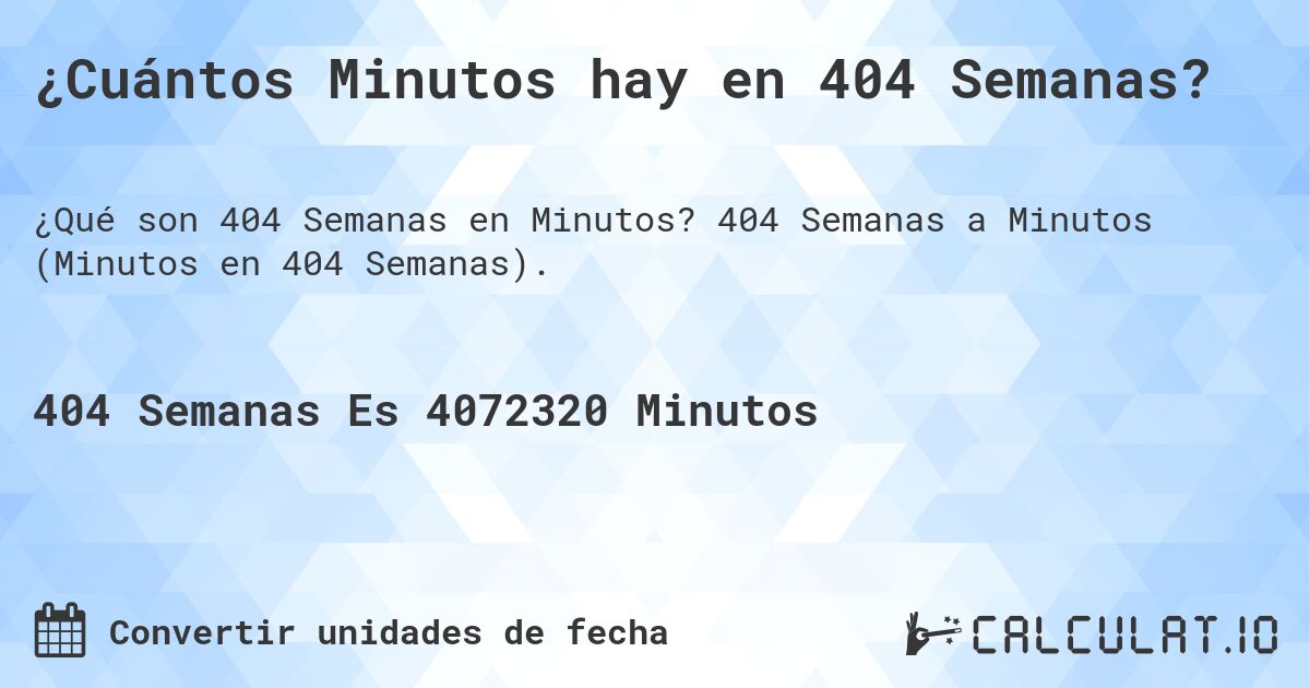 ¿Cuántos Minutos hay en 404 Semanas?. 404 Semanas a Minutos (Minutos en 404 Semanas).