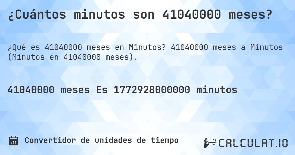 ¿Cuántos minutos son 41040000 meses?. 41040000 meses a Minutos (Minutos en 41040000 meses).