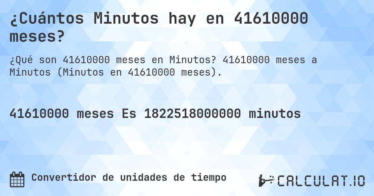 ¿Cuántos Minutos hay en 41610000 meses?. 41610000 meses a Minutos (Minutos en 41610000 meses).
