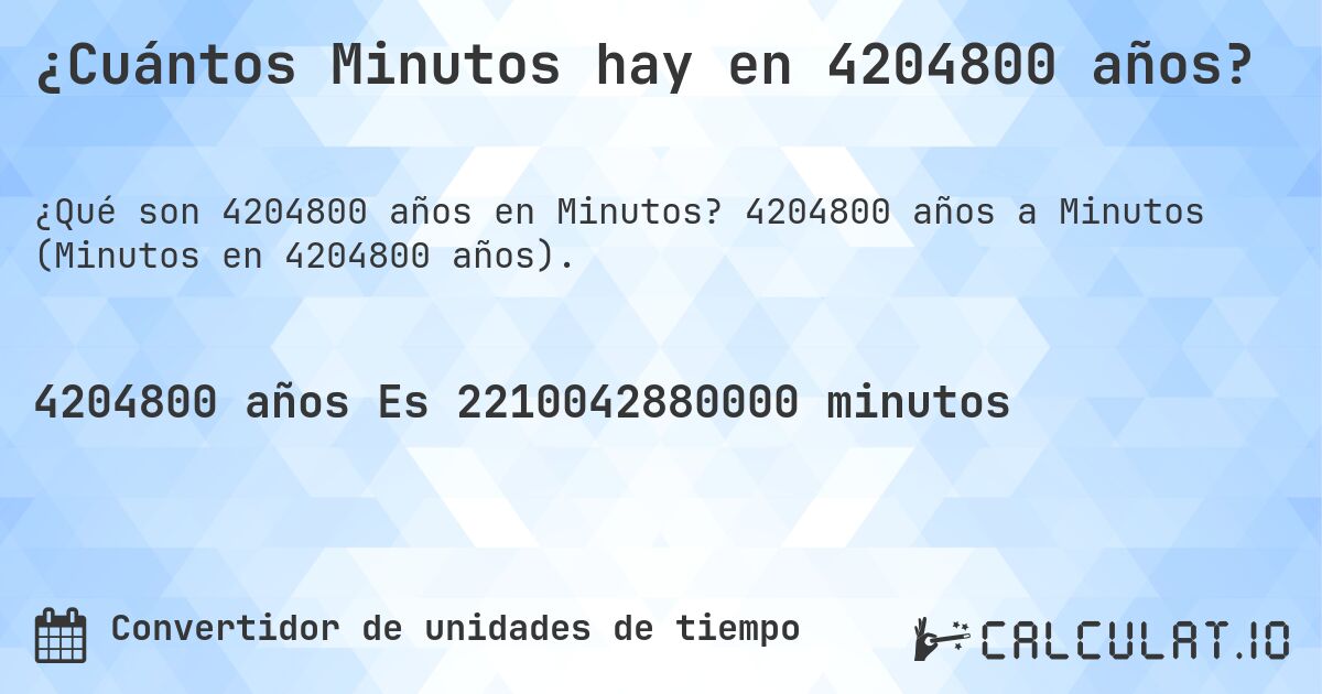 ¿Cuántos Minutos hay en 4204800 años?. 4204800 años a Minutos (Minutos en 4204800 años).
