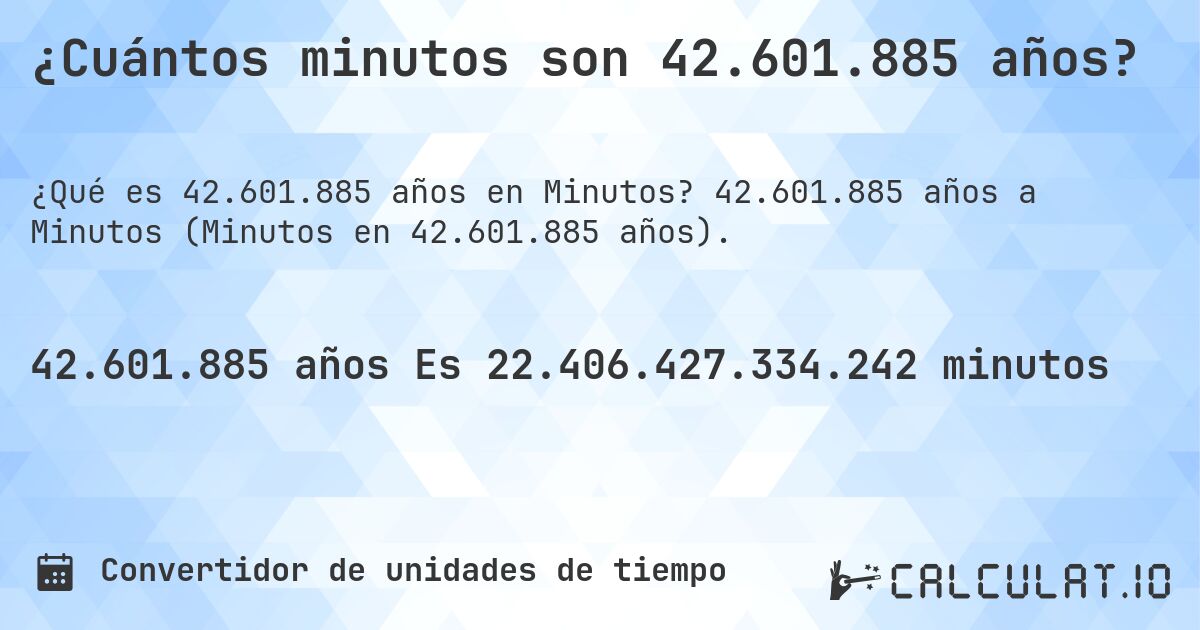 ¿Cuántos minutos son 42.601.885 años?. 42.601.885 años a Minutos (Minutos en 42.601.885 años).