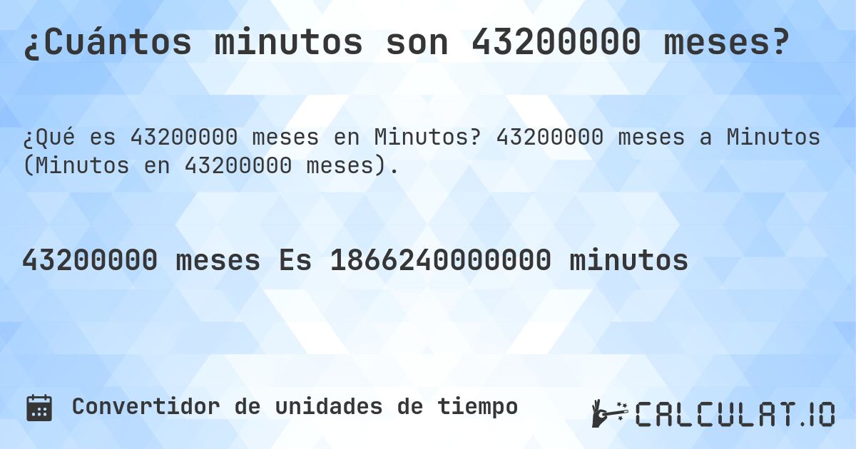¿Cuántos minutos son 43200000 meses?. 43200000 meses a Minutos (Minutos en 43200000 meses).