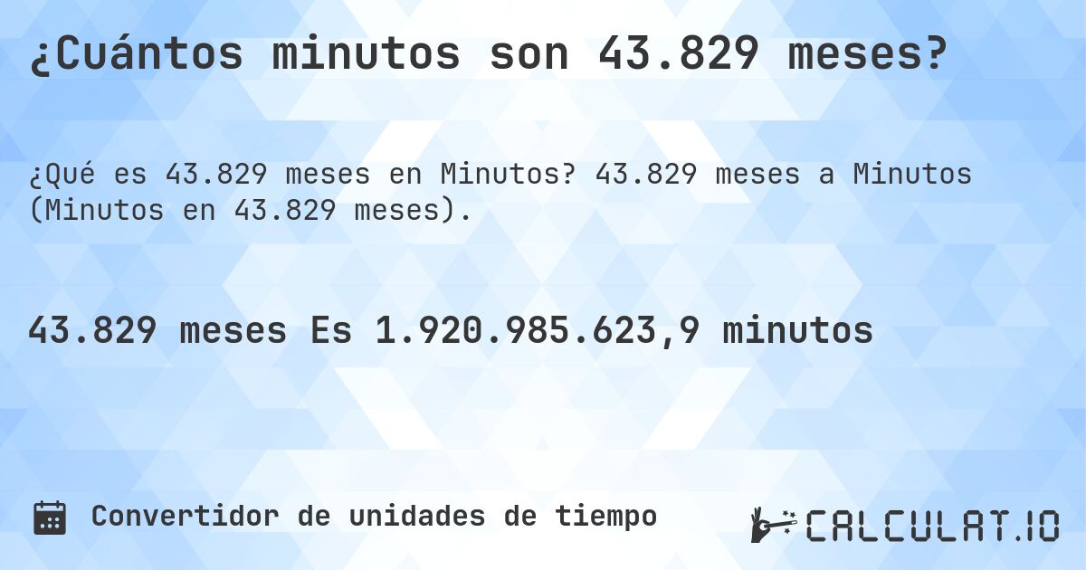 ¿Cuántos minutos son 43.829 meses?. 43.829 meses a Minutos (Minutos en 43.829 meses).