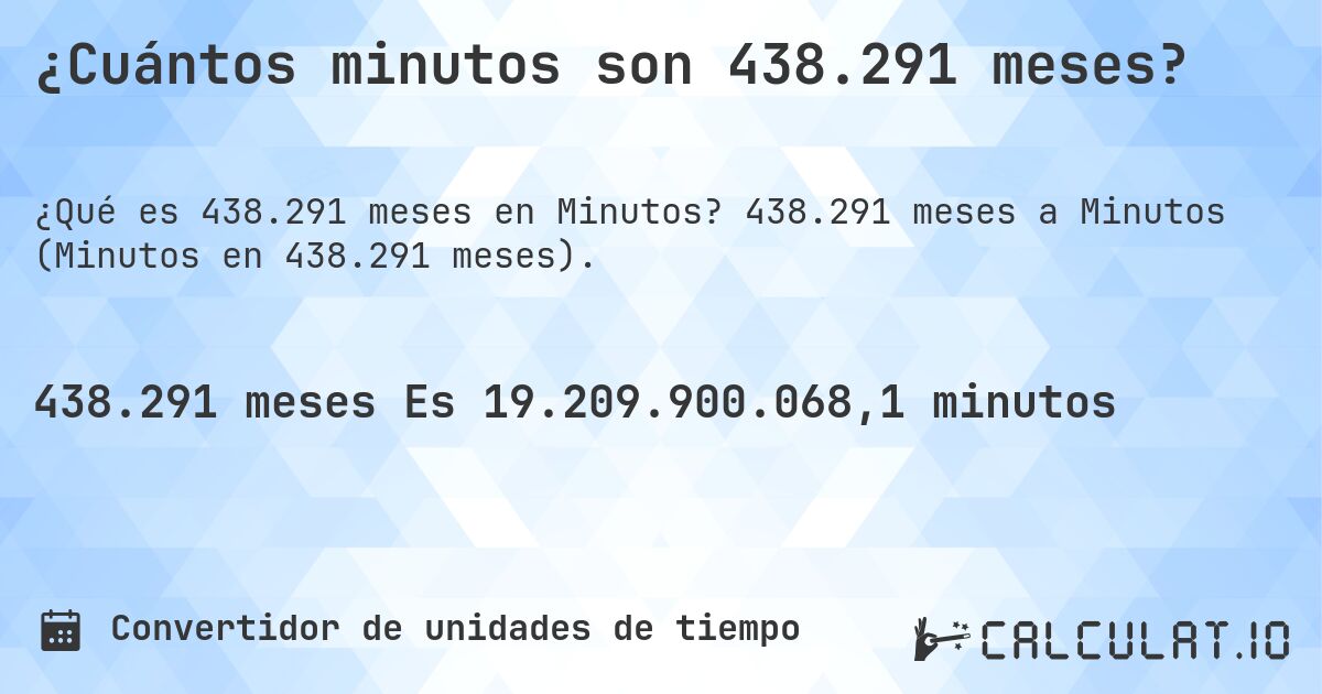 ¿Cuántos minutos son 438.291 meses?. 438.291 meses a Minutos (Minutos en 438.291 meses).