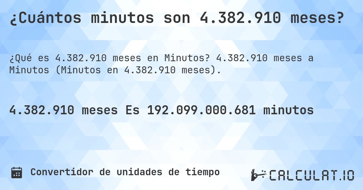 ¿Cuántos minutos son 4.382.910 meses?. 4.382.910 meses a Minutos (Minutos en 4.382.910 meses).