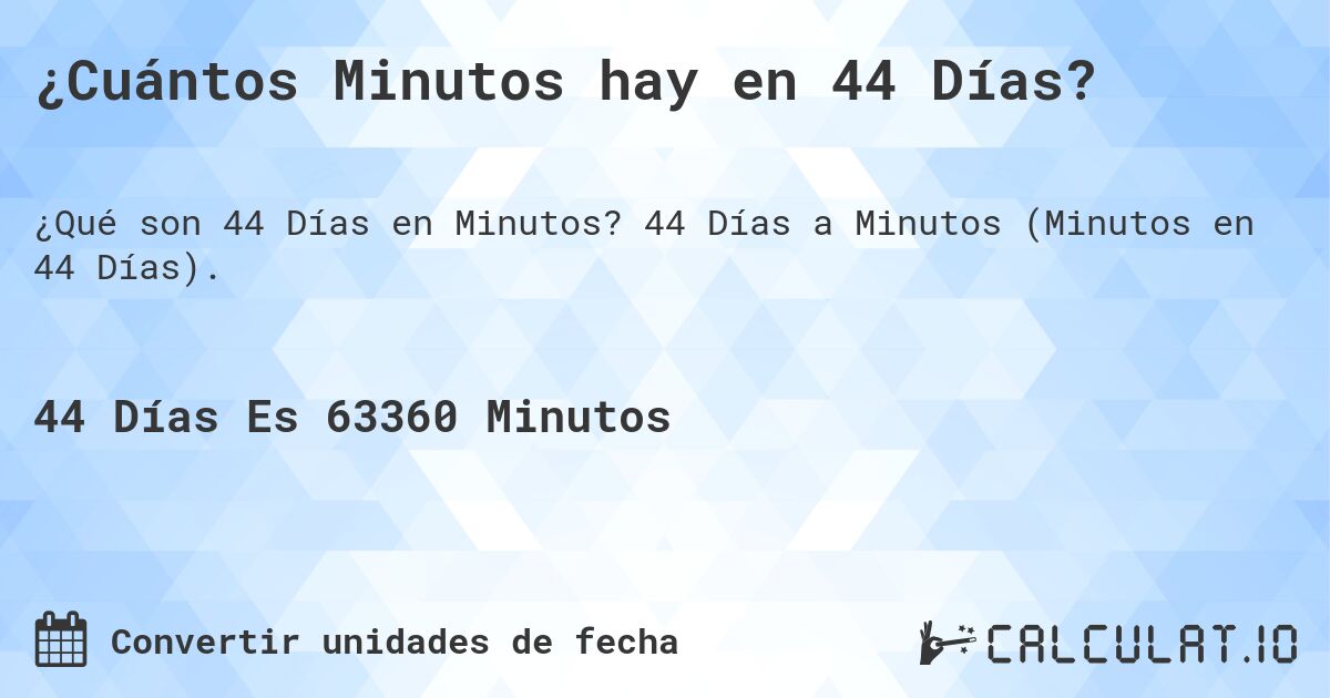 ¿Cuántos Minutos hay en 44 Días?. 44 Días a Minutos (Minutos en 44 Días).