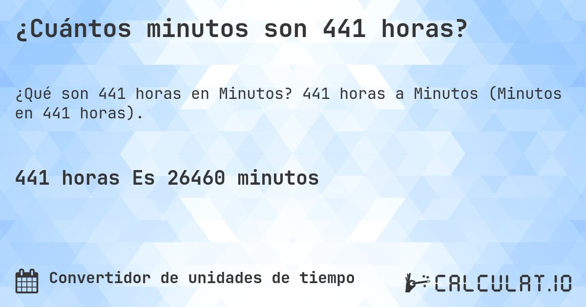 ¿Cuántos minutos son 441 horas?. 441 horas a Minutos (Minutos en 441 horas).